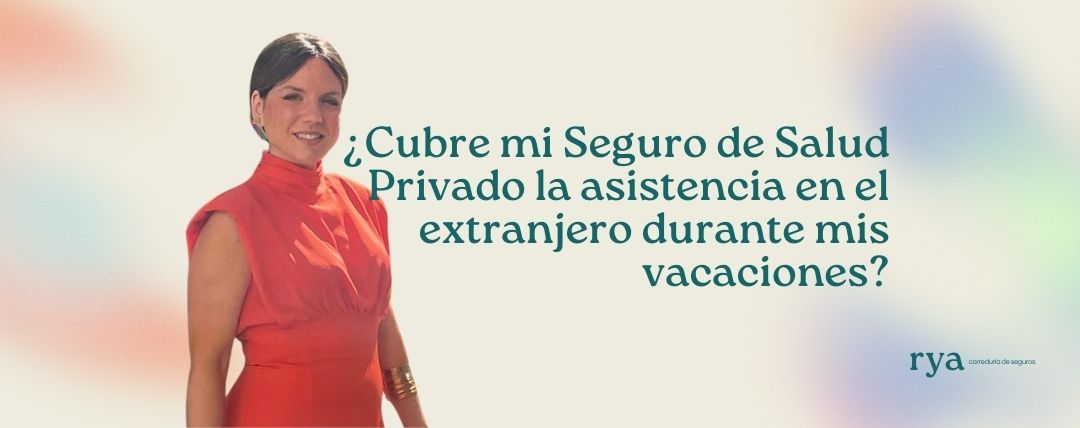 ¿Cubre mi Seguro de Salud Privado la asistencia en el extranjero durante mis vacaciones?