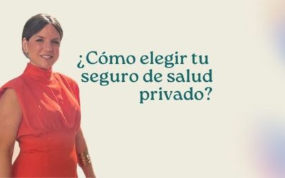 Cómo elegir tu seguro de salud privado